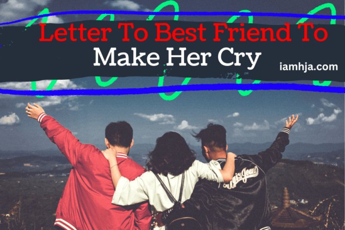 long emotional letter to best friend to make her cry