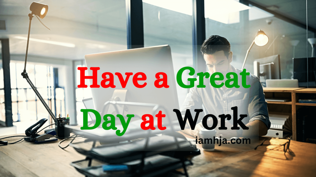 140+ Have a Great Day at Work Messages for Him/Her